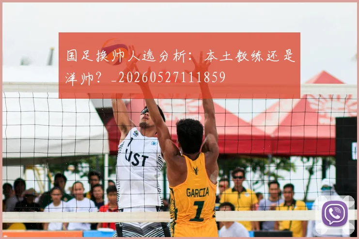 国足换帅人选分析：本土教练还是洋帅？_20260527111859