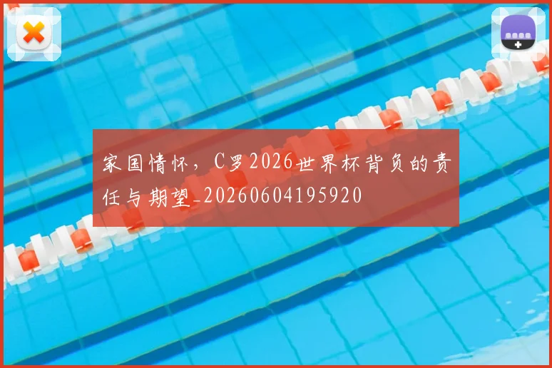 家国情怀，C罗2026世界杯背负的责任与期望_20260604195920
