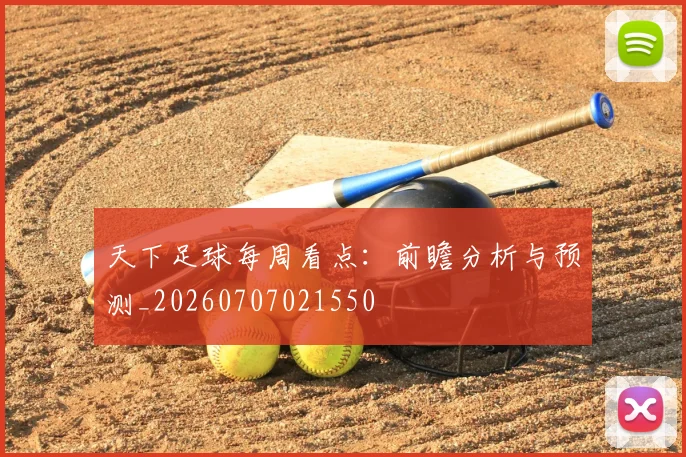 天下足球每周看点:前瞻分析与预测_20260707021550