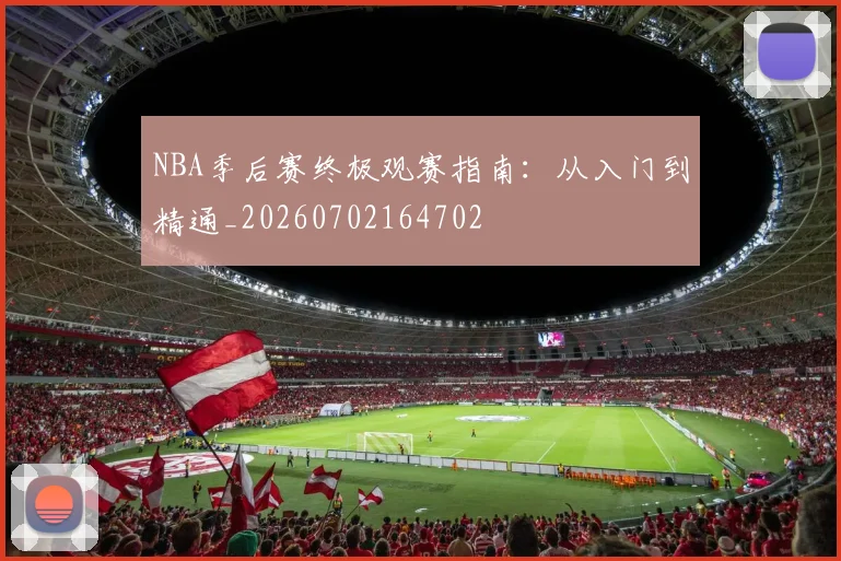 NBA季后赛终极观赛指南：从入门到精通_20260702164702