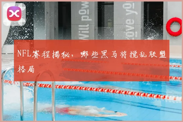 NFL赛程揭秘，哪些黑马将搅乱联盟格局