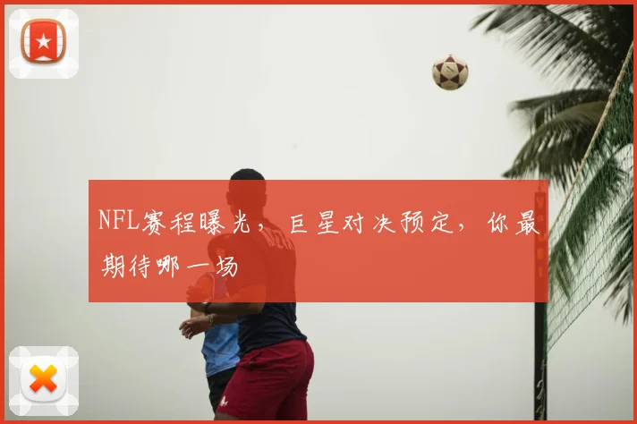 NFL赛程曝光,巨星对决预定,你最期待哪一场