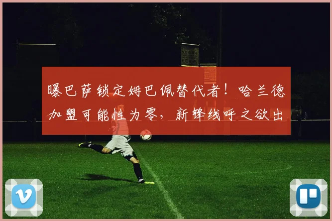 曝巴萨锁定姆巴佩替代者！哈兰德加盟可能性为零，新锋线呼之欲出