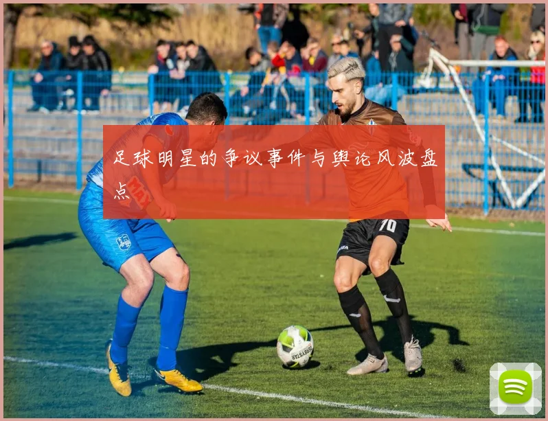 足球明星的争议事件与舆论风波盘点